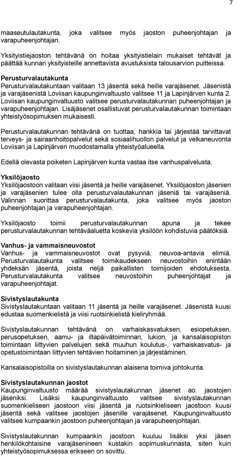 Perusturvalautakunta Perusturvalautakuntaan valitaan 13 jäsentä sekä heille varajäsenet. Jäsenistä ja varajäsenistä Loviisan kaupunginvaltuusto valitsee 11 ja Lapinjärven kunta 2.