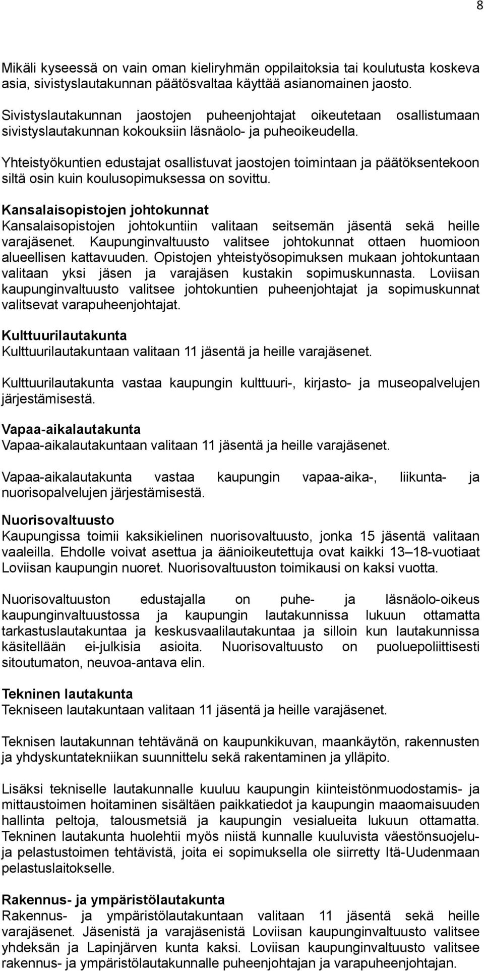 Yhteistyökuntien edustajat osallistuvat jaostojen toimintaan ja päätöksentekoon siltä osin kuin koulusopimuksessa on sovittu.