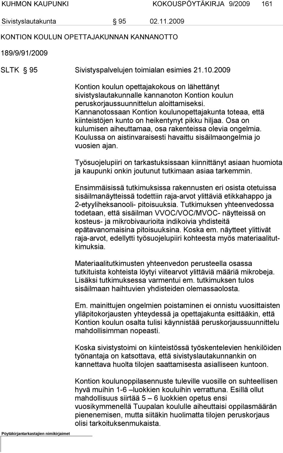 Kannanotossaan Kontion koulunopettajakunta toteaa, että kiinteistöjen kunto on heikentynyt pikku hiljaa. Osa on kulumisen aiheuttamaa, osa rakenteissa olevia ongelmia.