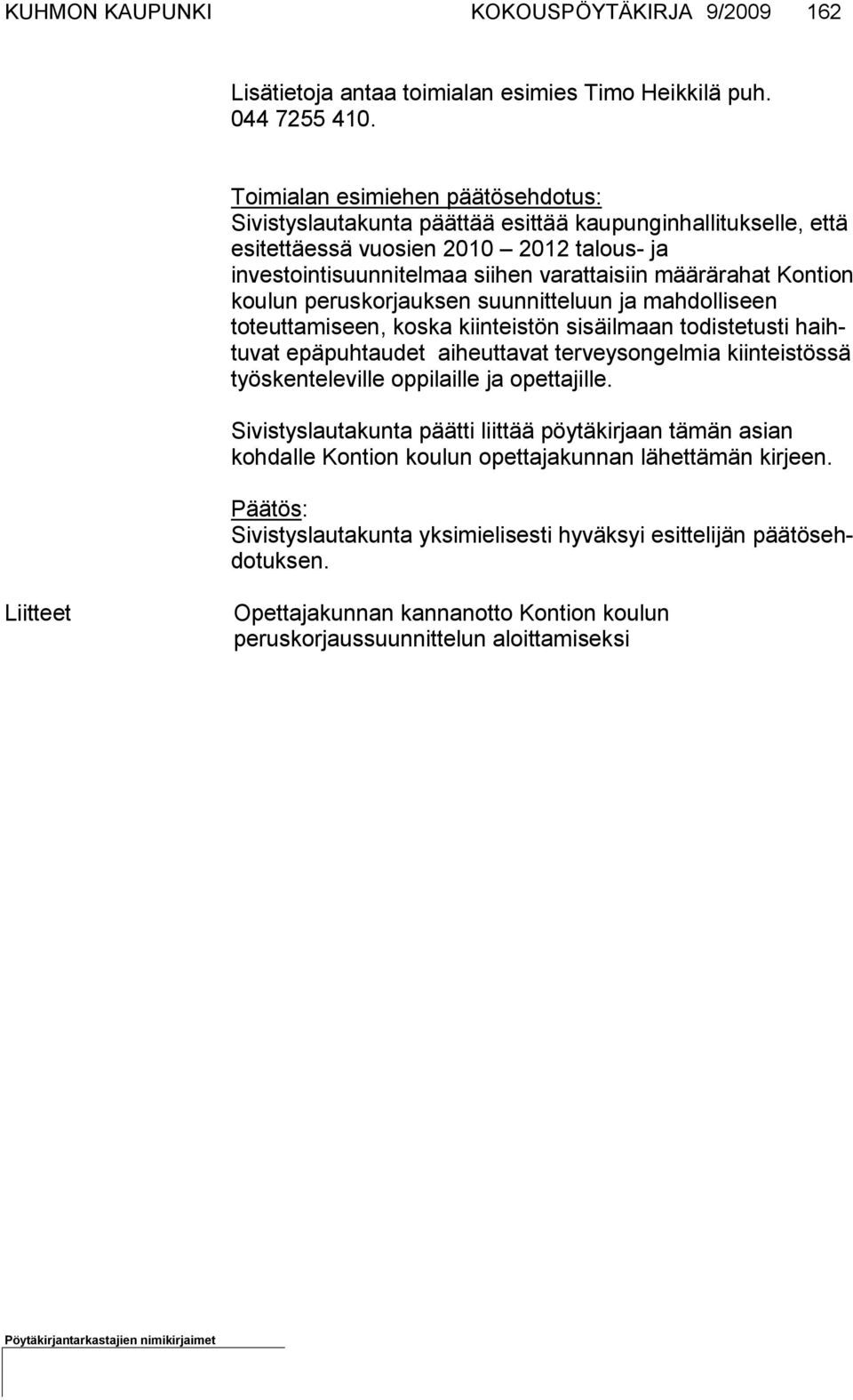 Kontion koulun peruskorjauksen suunnitteluun ja mah dolliseen toteuttamiseen, koska kiinteistön sisäilmaan todistetus ti haihtuvat epäpuhtaudet ai heut ta vat terveysongelmia kiinteistössä työskente