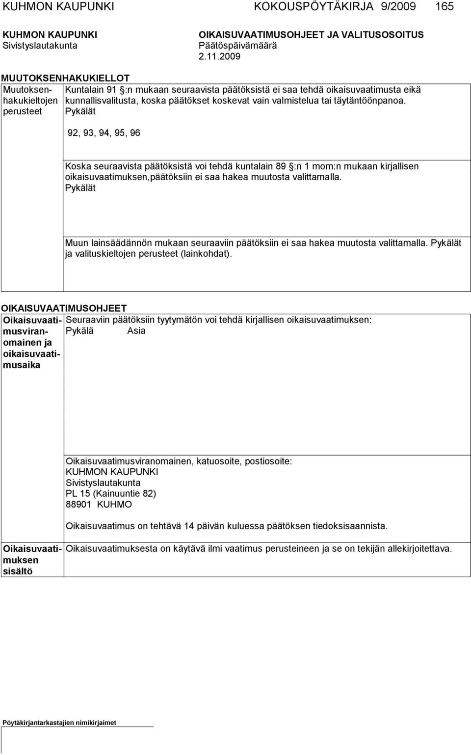 Kuntalain 91 :n mukaan seuraavista päätöksistä ei saa tehdä oikaisuvaatimusta eikä perusteet Pykälät 92, 93, 94, 95, 96 Koska seuraavista päätöksistä voi tehdä kuntalain 89 :n 1 mom:n mukaan