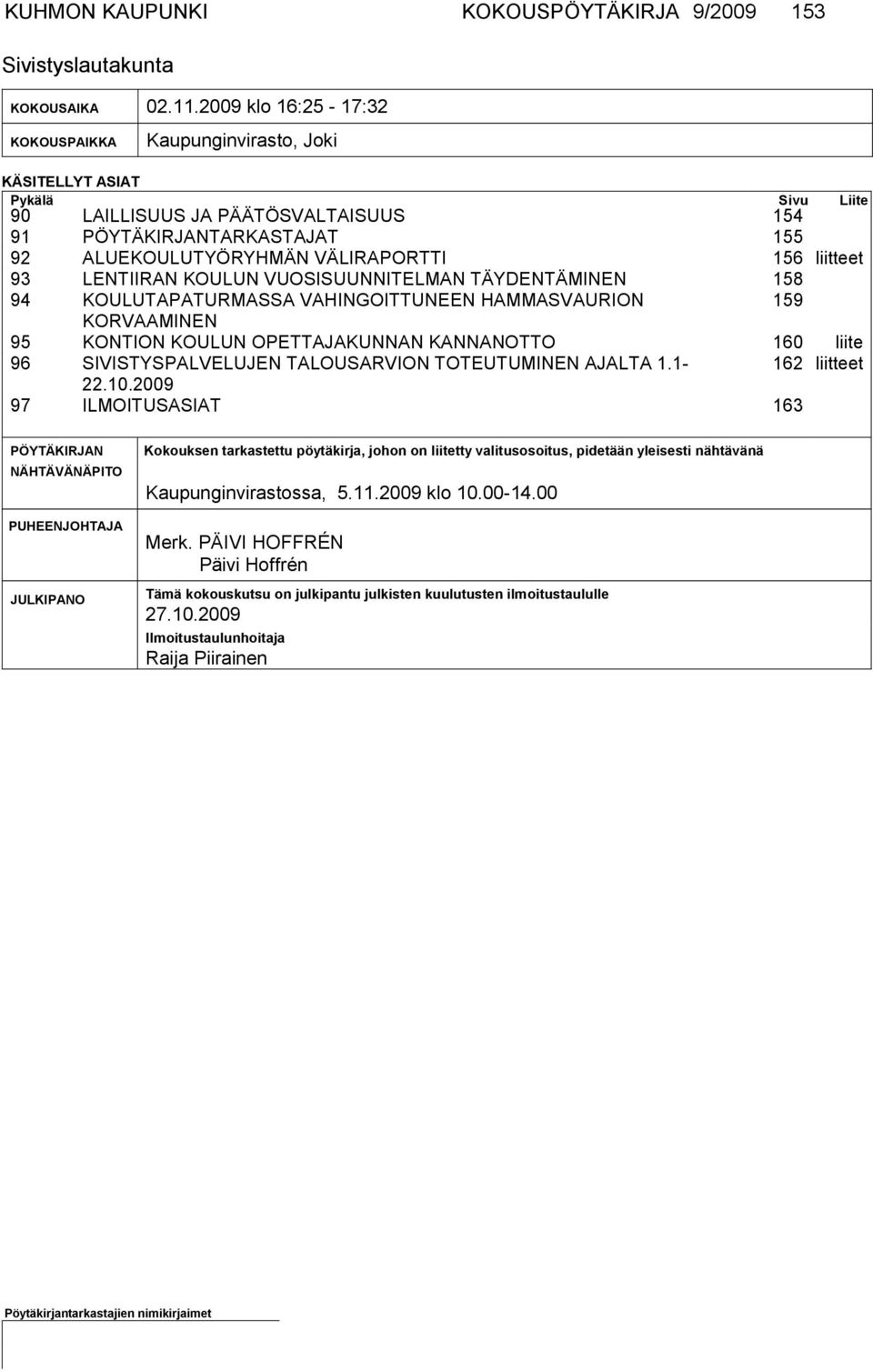 156 liitteet 93 LENTIIRAN KOULUN VUOSISUUNNITELMAN TÄYDENTÄMINEN 158 94 KOULUTAPATURMASSA VAHINGOITTUNEEN HAMMASVAURION 159 KORVAAMI NEN 95 KONTION KOULUN OPETTAJAKUNNAN KANNANOTTO 160 liite 96