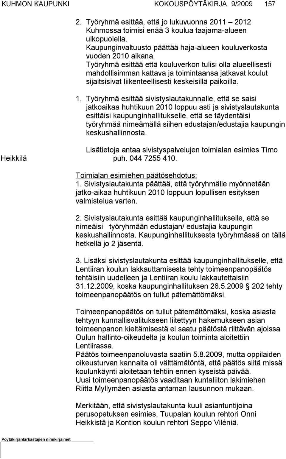 Työryhmä esittää että kouluverkon tulisi olla alueellisesti mahdolli simman kattava ja toimintaansa jatkavat koulut sijaitsisivat liiken teellisesti keskeisillä paikoilla. 1.
