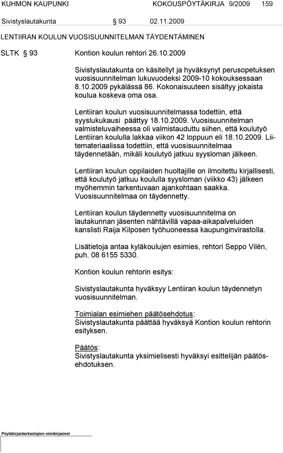 Kokonaisuuteen si sältyy jokaista koulua koskeva oma osa. Lentiiran koulun vuosisuunnitelmassa todettiin, että syyslukukausi päättyy 18.10.2009.