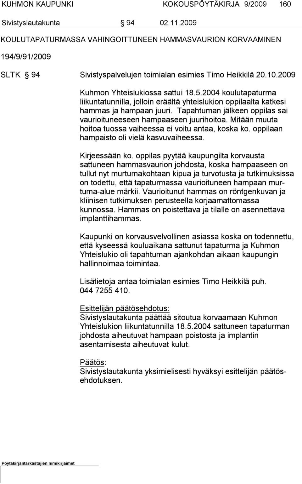2004 koulutapaturma liikuntatun nilla, jolloin eräältä yhteis lukion oppilaalta katkesi hammas ja ham paan juuri. Tapahtuman jälkeen oppilas sai vaurioituneeseen ham paaseen juuri hoitoa.