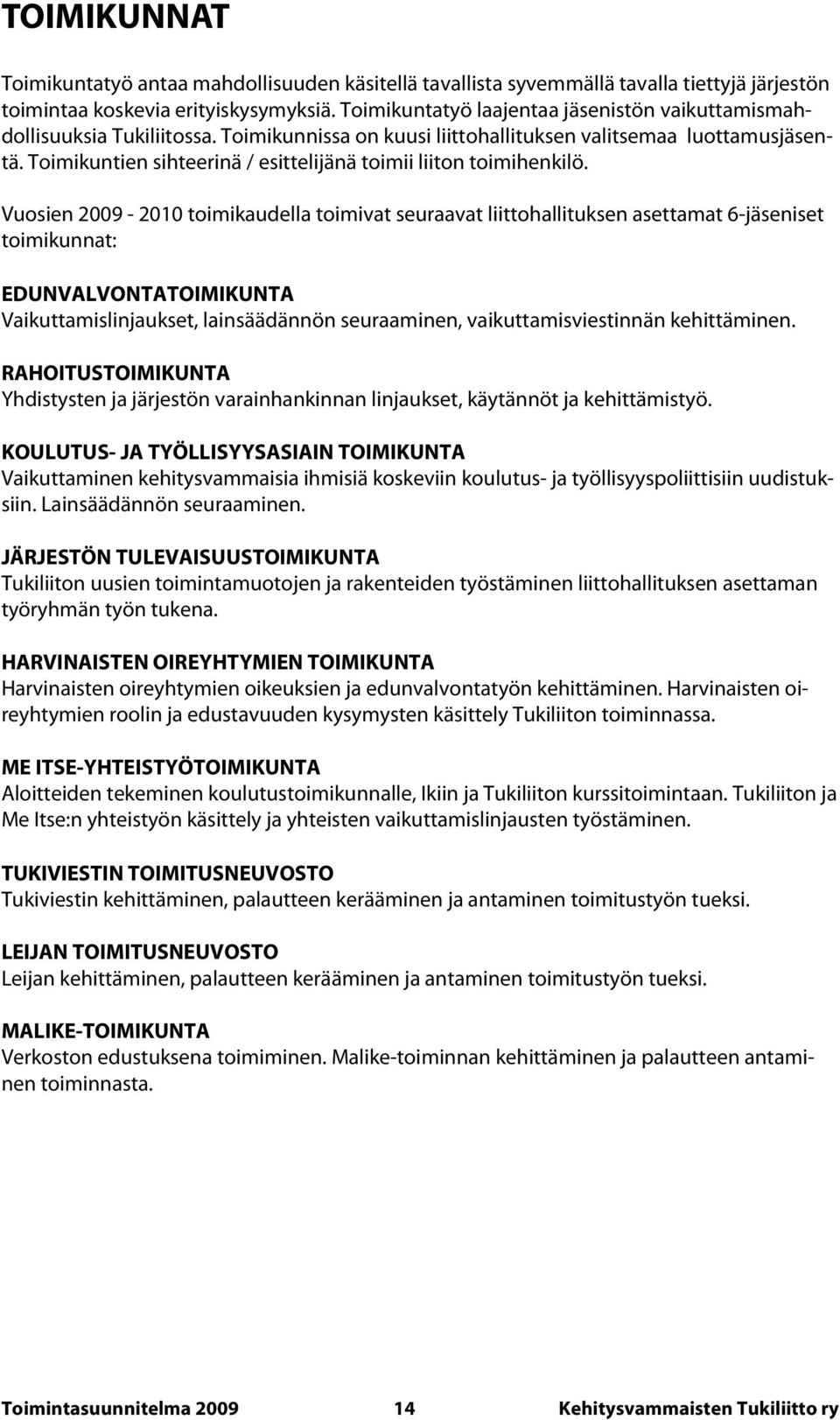 Toimikuntien sihteerinä / esittelijänä toimii liiton toimihenkilö.