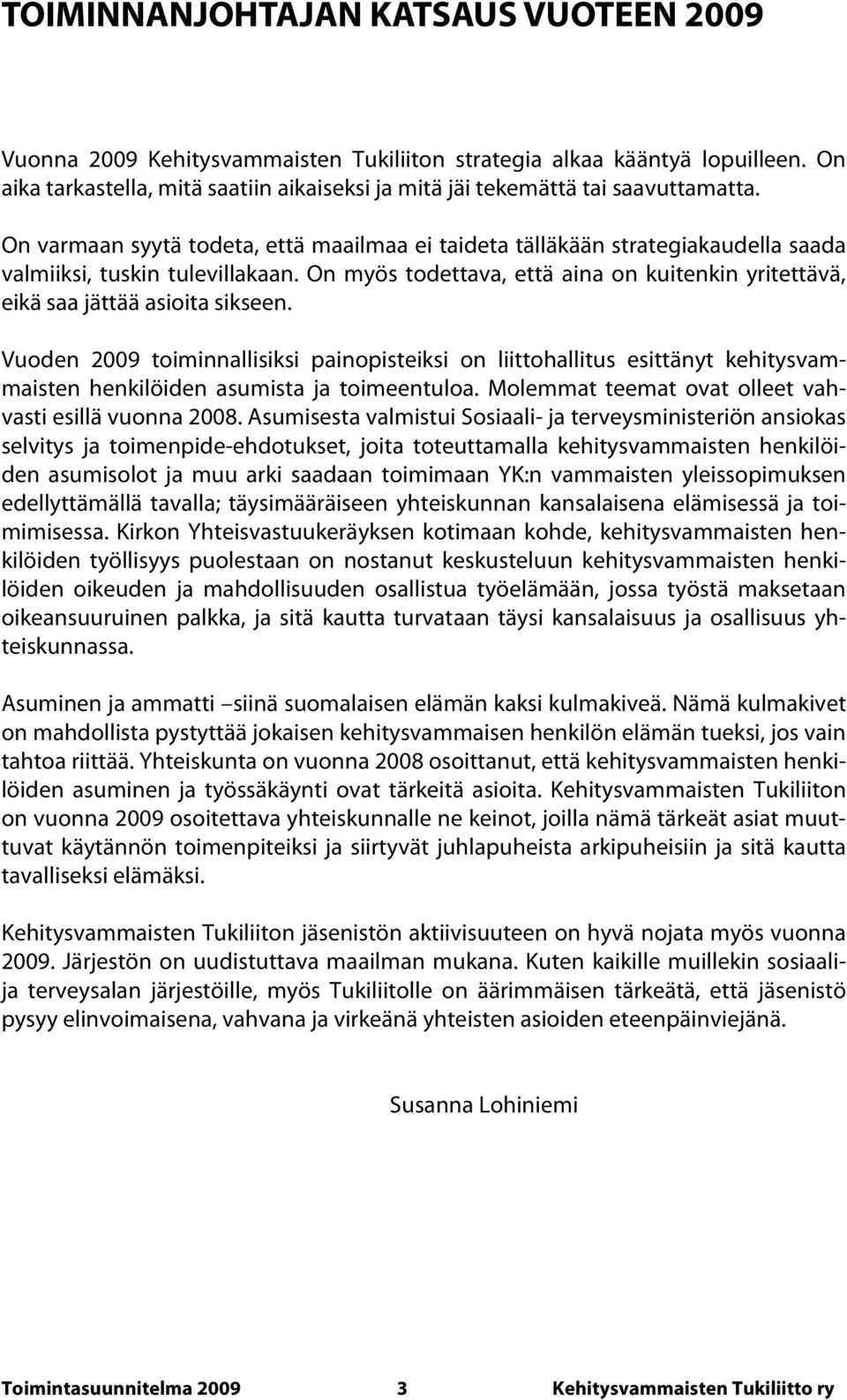 On varmaan syytä todeta, että maailmaa ei taideta tälläkään strategiakaudella saada valmiiksi, tuskin tulevillakaan.