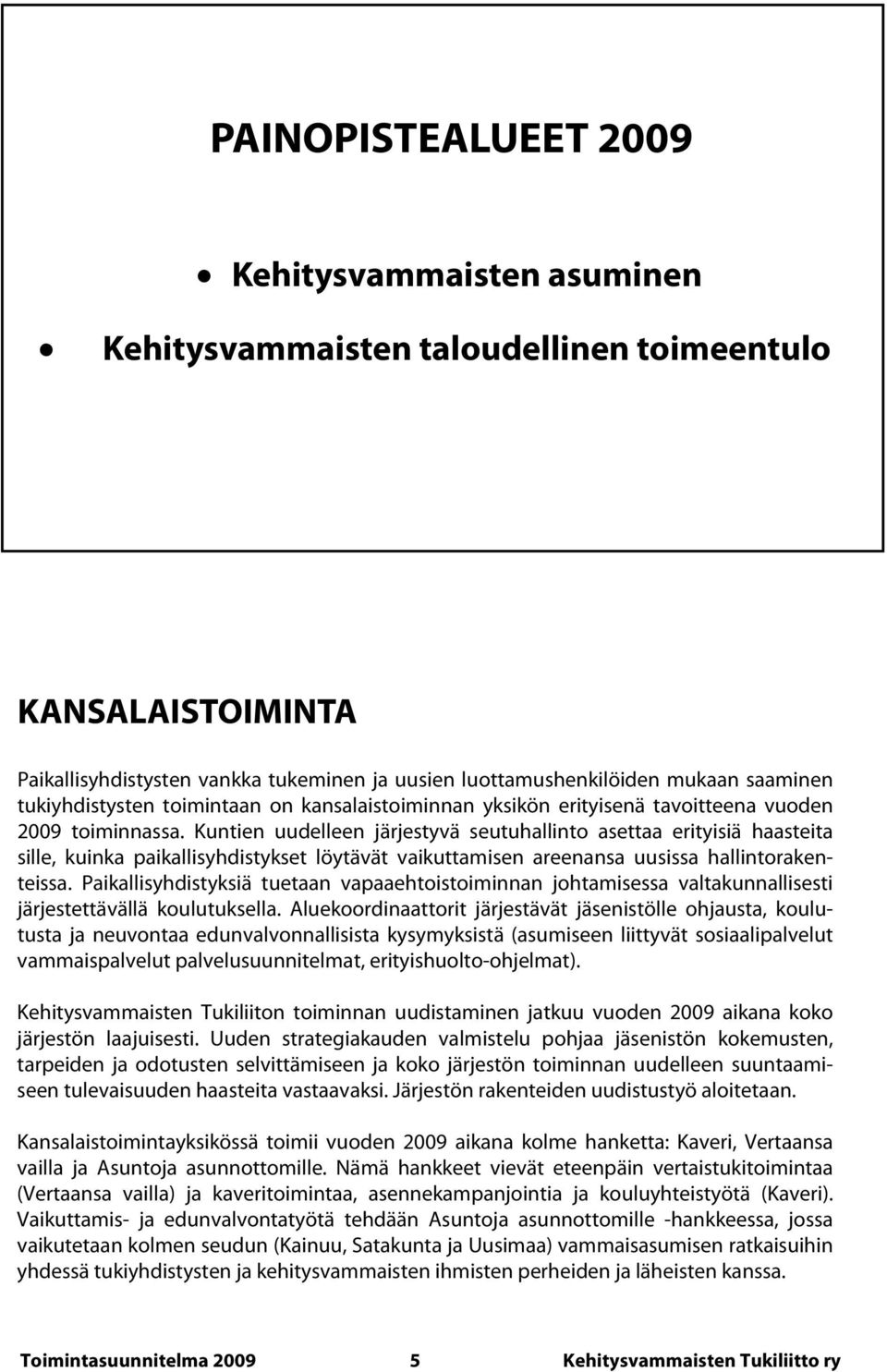 Kuntien uudelleen järjestyvä seutuhallinto asettaa erityisiä haasteita sille, kuinka paikallisyhdistykset löytävät vaikuttamisen areenansa uusissa hallintorakenteissa.