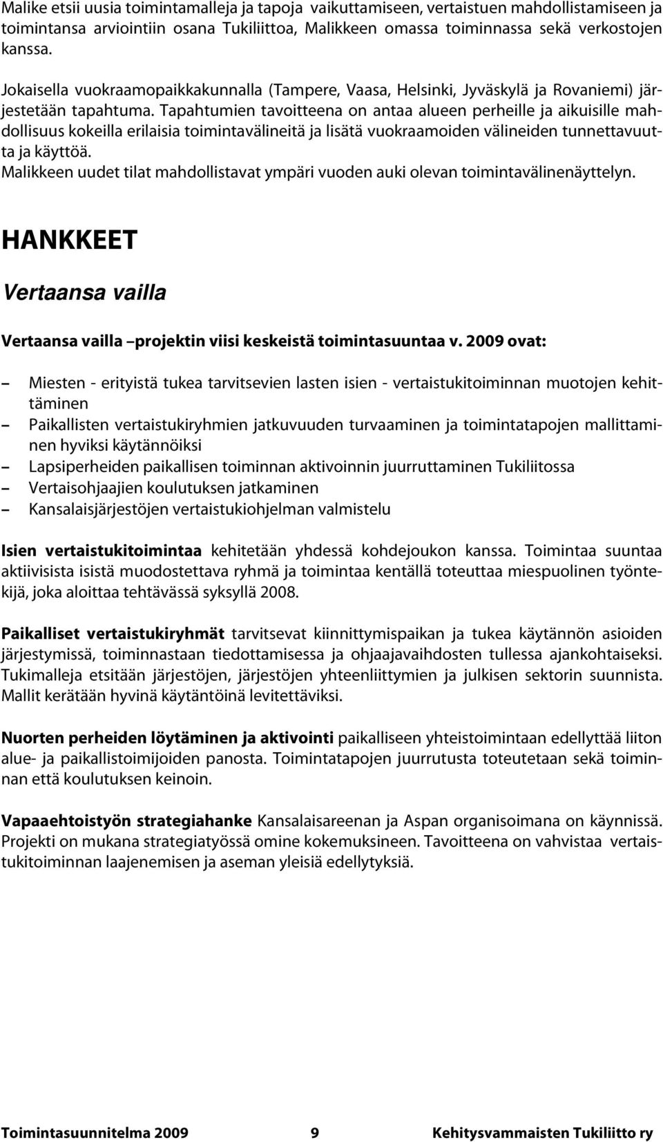 Tapahtumien tavoitteena on antaa alueen perheille ja aikuisille mahdollisuus kokeilla erilaisia toimintavälineitä ja lisätä vuokraamoiden välineiden tunnettavuutta ja käyttöä.