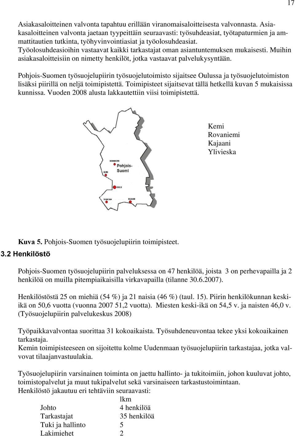 Työolosuhdeasioihin vastaavat kaikki tarkastajat oman asiantuntemuksen mukaisesti. Muihin asiakasaloitteisiin on nimetty henkilöt, jotka vastaavat palvelukysyntään.