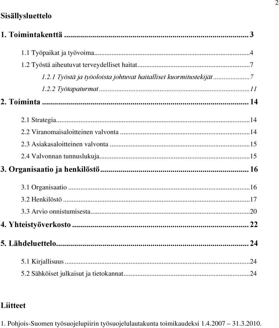 ..15 3. Organisaatio ja henkilöstö... 16 3.1 Organisaatio...16 3.2 Henkilöstö...17 3.3 Arvio onnistumisesta...20 4. Yhteistyöverkosto... 22 5. Lähdeluettelo... 24 5.