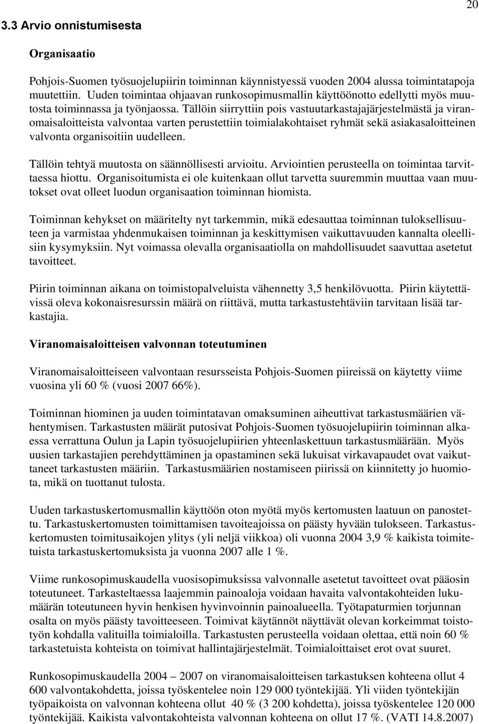 Tällöin siirryttiin pois vastuutarkastajajärjestelmästä ja viranomaisaloitteista valvontaa varten perustettiin toimialakohtaiset ryhmät sekä asiakasaloitteinen valvonta organisoitiin uudelleen.