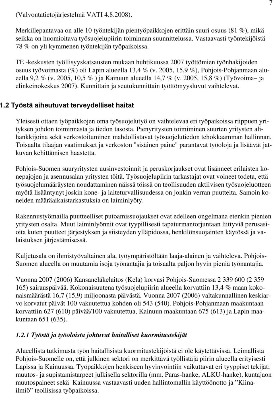 TE -keskusten työllisyyskatsausten mukaan huhtikuussa 2007 työttömien työnhakijoiden osuus työvoimasta (%) oli Lapin alueella 13,4 % (v. 2005, 15,9 %), Pohjois-Pohjanmaan alueella 9,2 % (v.