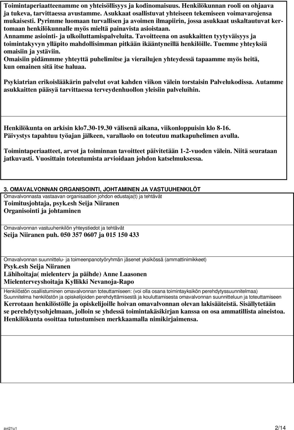 Tavoitteena on asukkaitten tyytyväisyys ja toimintakyvyn ylläpito mahdollisimman pitkään ikääntyneillä henkilöille. Tuemme yhteyksiä omaisiin ja ystäviin.