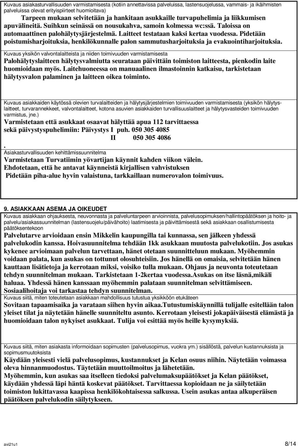 Laitteet testataan kaksi kertaa vuodessa. Pidetään poistumisharjoituksia, henkilökunnalle palon sammutusharjoituksia ja evakuointiharjoituksia.