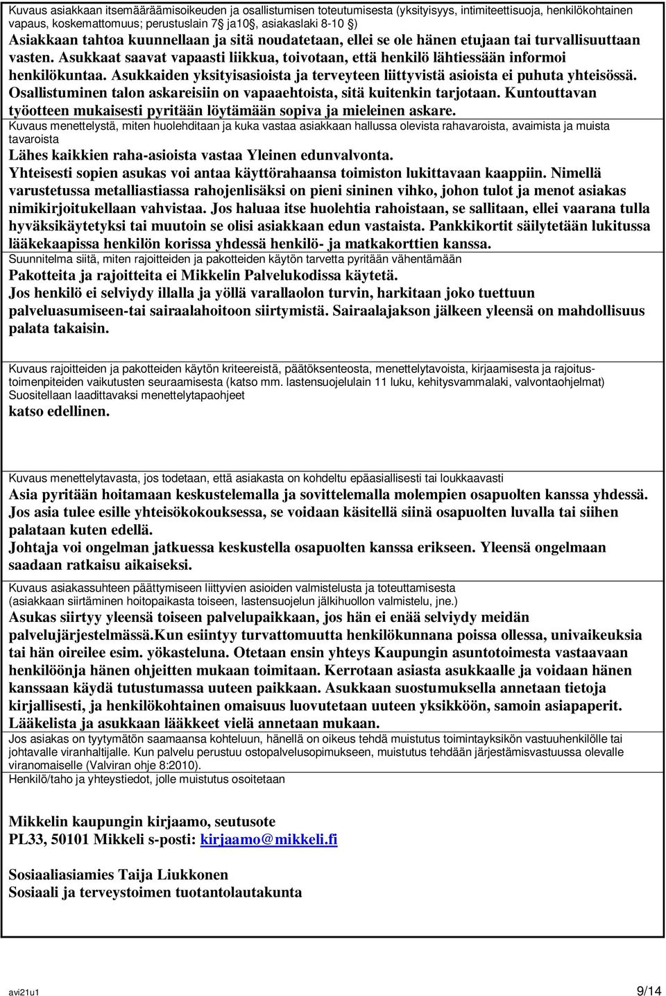 Asukkaiden yksityisasioista ja terveyteen liittyvistä asioista ei puhuta yhteisössä. Osallistuminen talon askareisiin on vapaaehtoista, sitä kuitenkin tarjotaan.