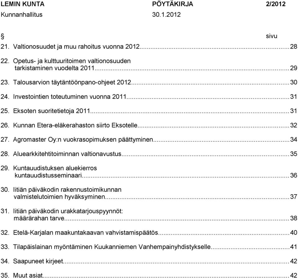 Agromaster Oy:n vuokrasopimuksen päättyminen...34 28. Aluearkkitehtitoiminnan valtionavustus...35 29. Kuntauudistuksen aluekierros kuntauudistusseminaari...36 30.