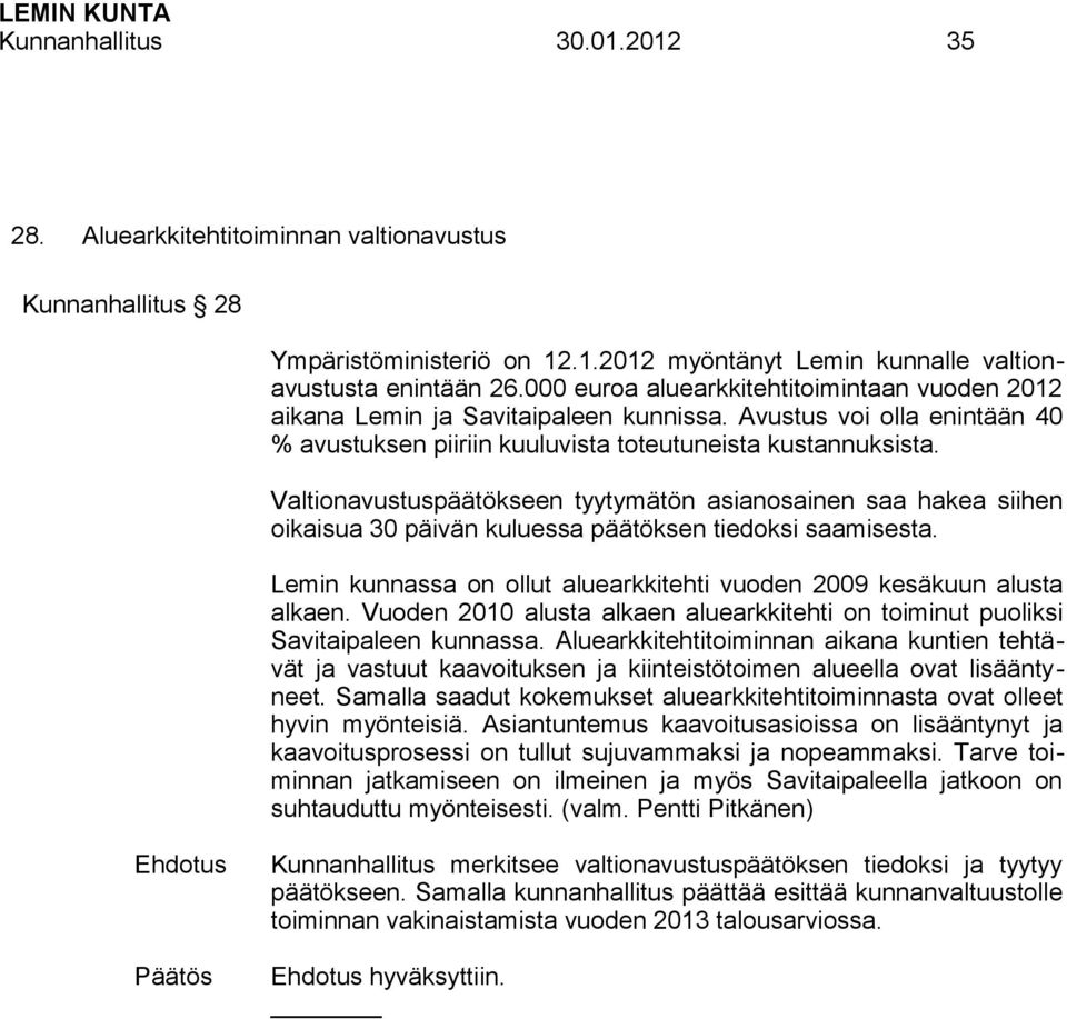 Valtionavustuspäätökseen tyytymätön asianosainen saa hakea siihen oikaisua 30 päivän kuluessa päätöksen tiedoksi saamisesta. Lemin kunnassa on ollut aluearkkitehti vuoden 2009 kesäkuun alusta alkaen.