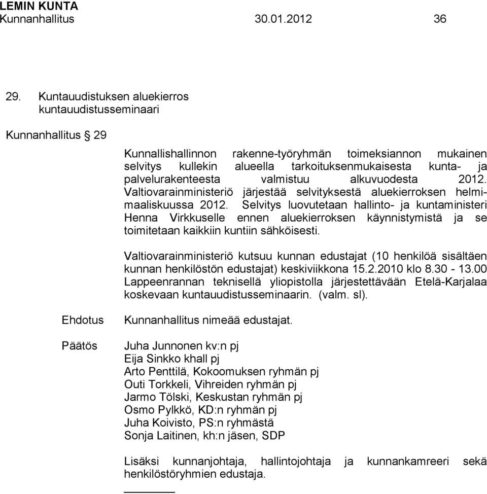 palvelurakenteesta valmistuu alkuvuodesta 2012. Valtiovarainministeriö järjestää selvityksestä aluekierroksen helmimaaliskuussa 2012.