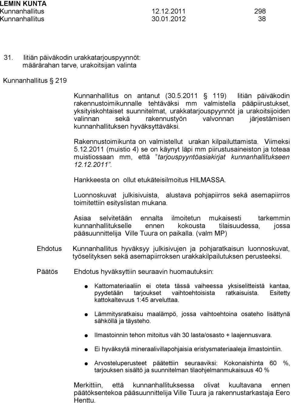 valvonnan järjestämisen kunnanhallituksen hyväksyttäväksi. Rakennustoimikunta on valmistellut urakan kilpailuttamista. Viimeksi 5.12.