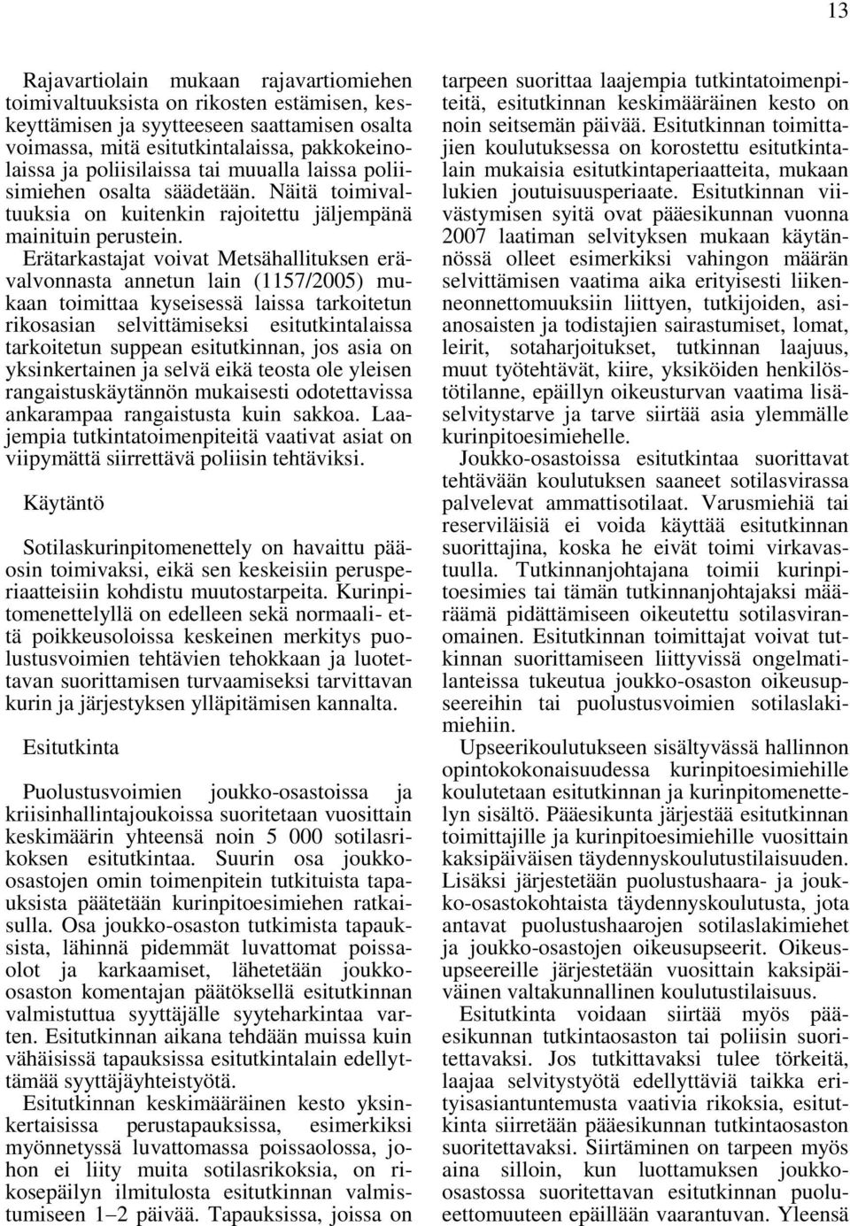 Erätarkastajat voivat Metsähallituksen erävalvonnasta annetun lain (1157/2005) mukaan toimittaa kyseisessä laissa tarkoitetun rikosasian selvittämiseksi esitutkintalaissa tarkoitetun suppean