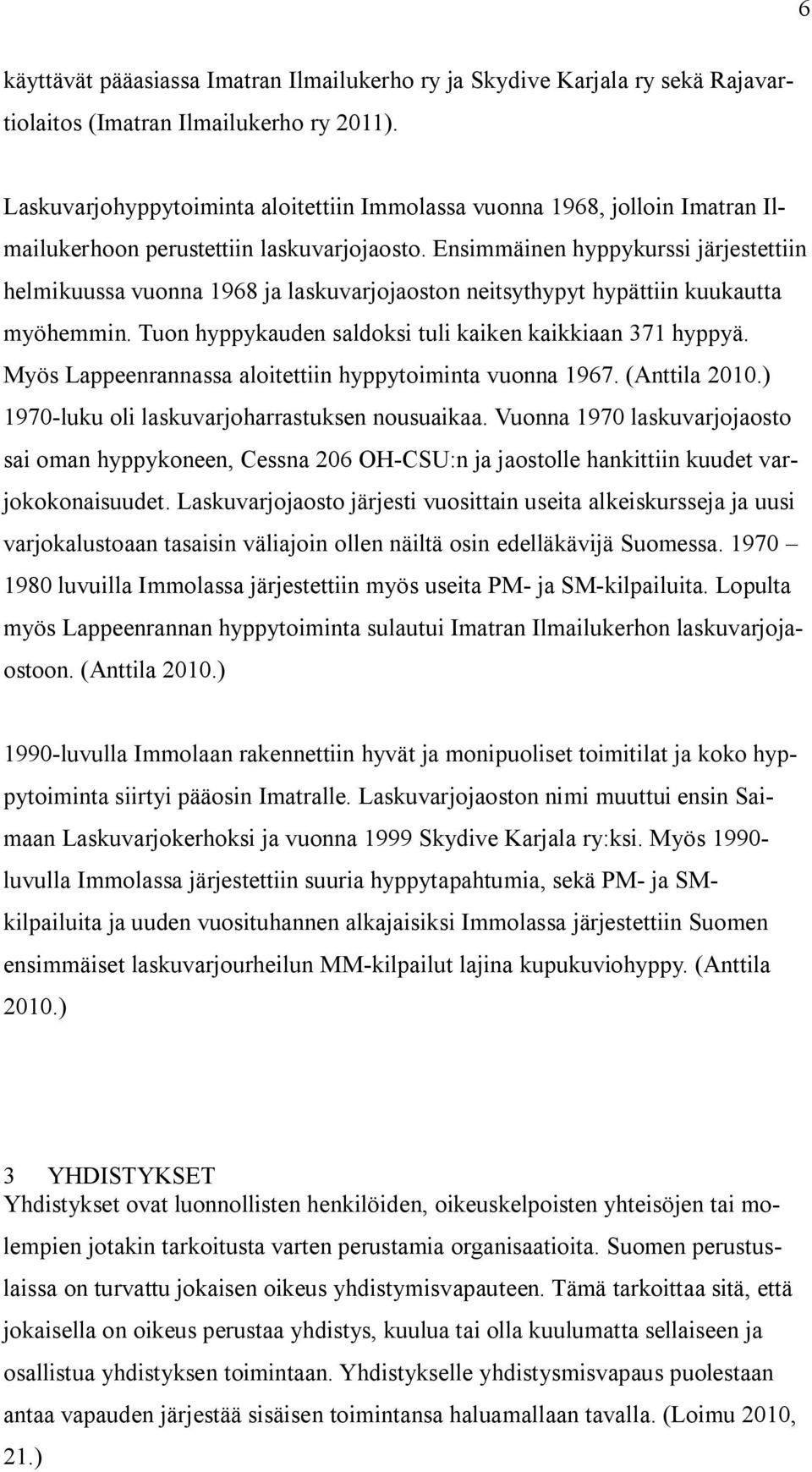 Ensimmäinen hyppykurssi järjestettiin helmikuussa vuonna 1968 ja laskuvarjojaoston neitsythypyt hypättiin kuukautta myöhemmin. Tuon hyppykauden saldoksi tuli kaiken kaikkiaan 371 hyppyä.