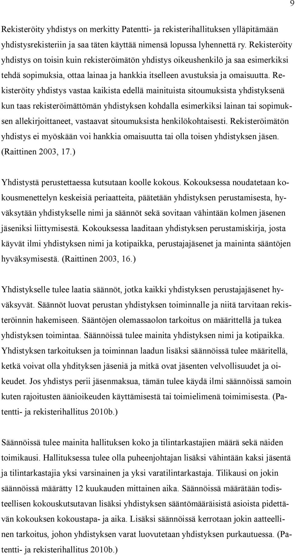 Rekisteröity yhdistys vastaa kaikista edellä mainituista sitoumuksista yhdistyksenä kun taas rekisteröimättömän yhdistyksen kohdalla esimerkiksi lainan tai sopimuksen allekirjoittaneet, vastaavat