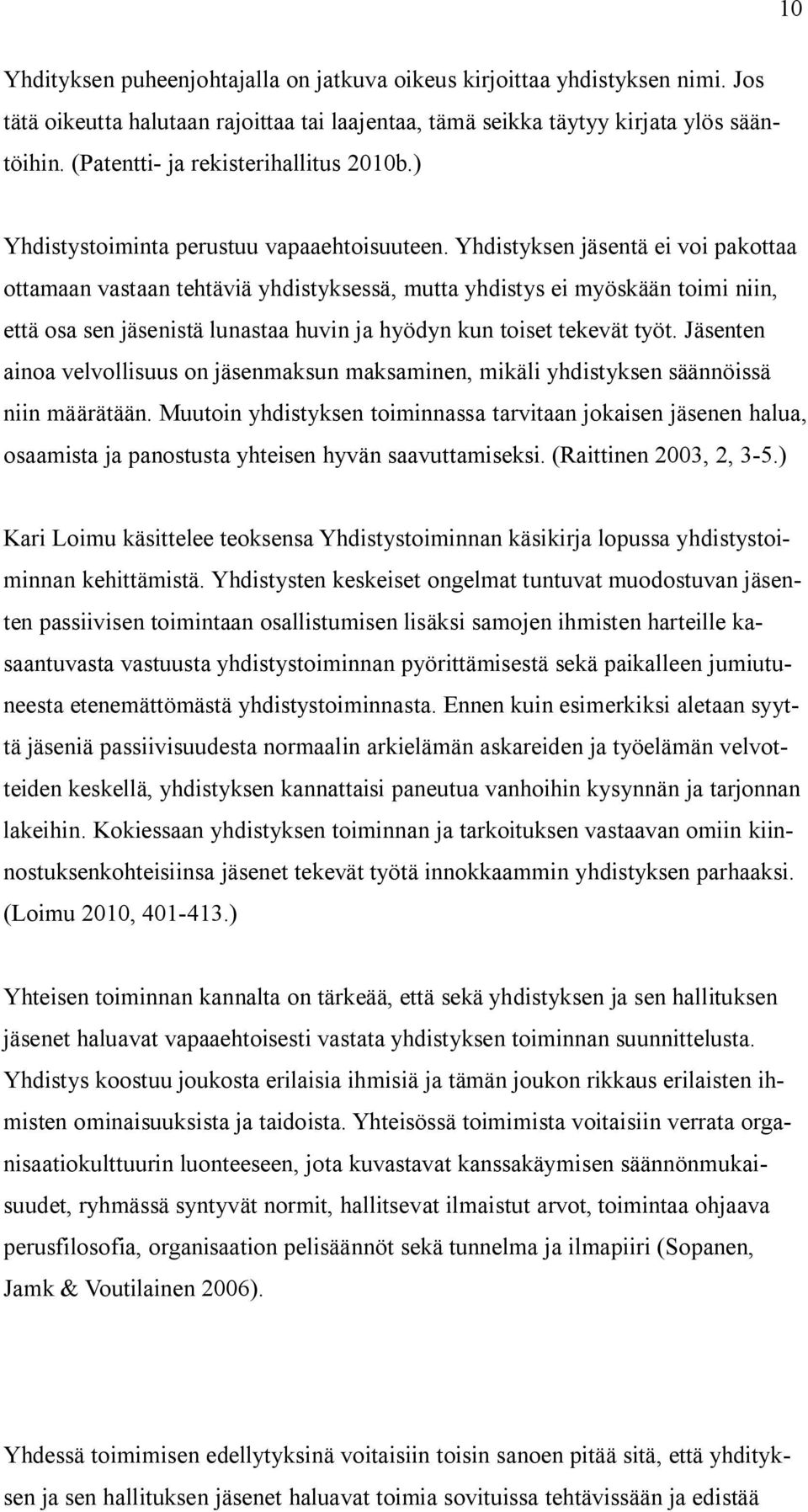 Yhdistyksen jäsentä ei voi pakottaa ottamaan vastaan tehtäviä yhdistyksessä, mutta yhdistys ei myöskään toimi niin, että osa sen jäsenistä lunastaa huvin ja hyödyn kun toiset tekevät työt.