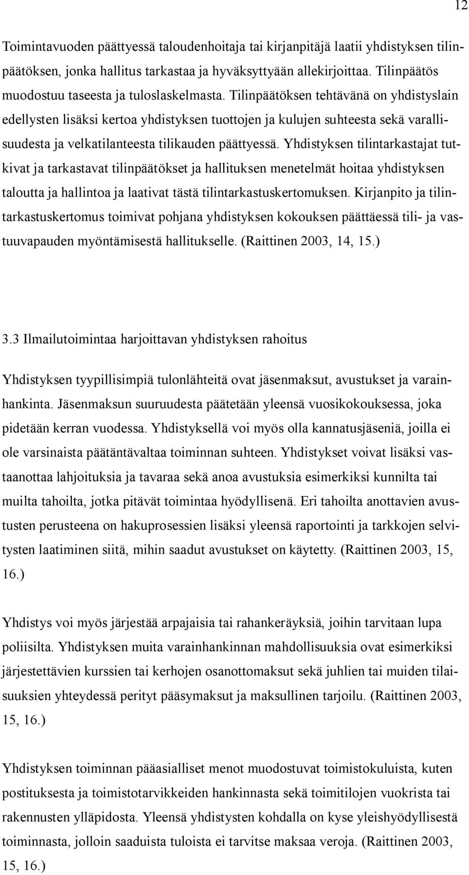 Tilinpäätöksen tehtävänä on yhdistyslain edellysten lisäksi kertoa yhdistyksen tuottojen ja kulujen suhteesta sekä varallisuudesta ja velkatilanteesta tilikauden päättyessä.