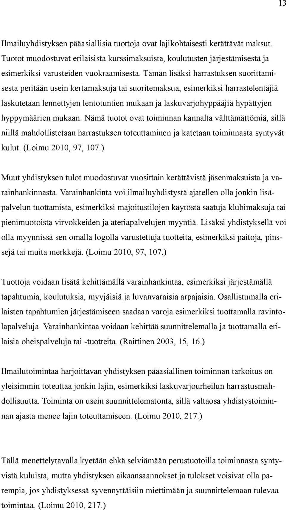 Tämän lisäksi harrastuksen suorittamisesta peritään usein kertamaksuja tai suoritemaksua, esimerkiksi harrastelentäjiä laskutetaan lennettyjen lentotuntien mukaan ja laskuvarjohyppääjiä hypättyjen