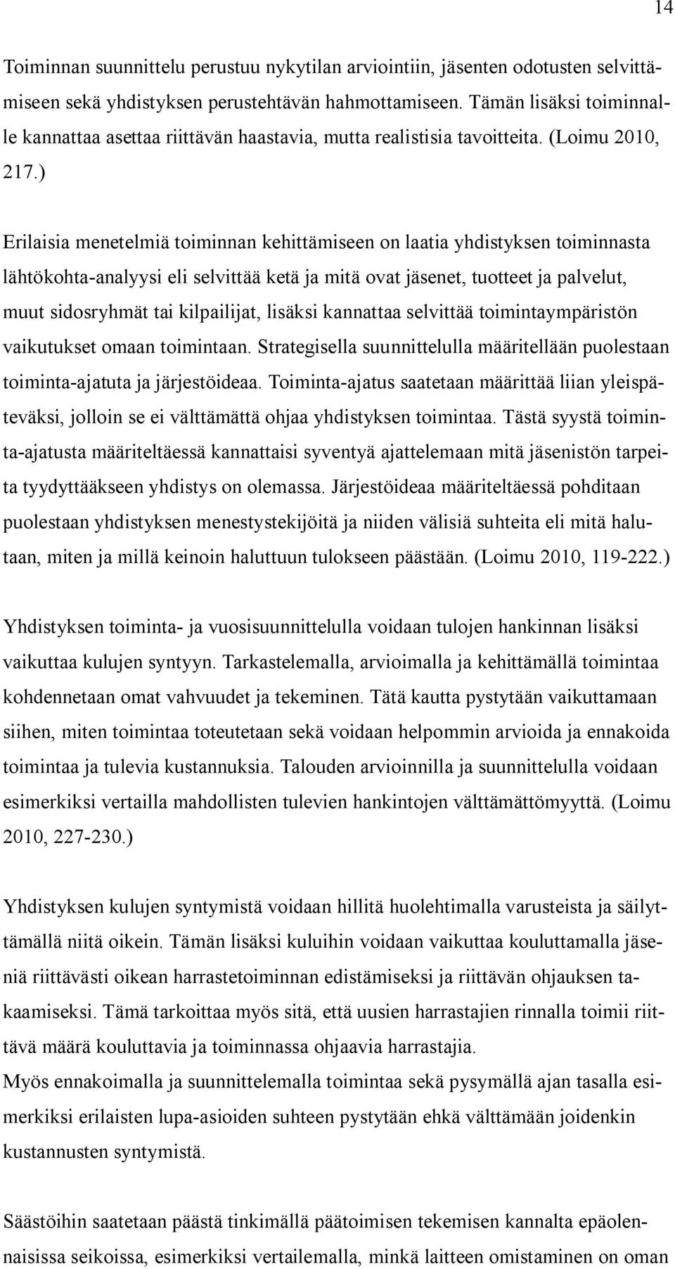 ) Erilaisia menetelmiä toiminnan kehittämiseen on laatia yhdistyksen toiminnasta lähtökohta-analyysi eli selvittää ketä ja mitä ovat jäsenet, tuotteet ja palvelut, muut sidosryhmät tai kilpailijat,