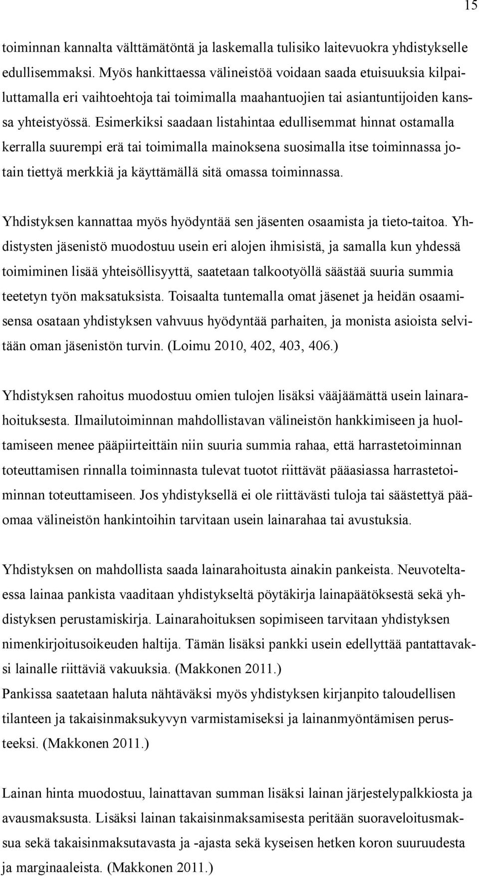 Esimerkiksi saadaan listahintaa edullisemmat hinnat ostamalla kerralla suurempi erä tai toimimalla mainoksena suosimalla itse toiminnassa jotain tiettyä merkkiä ja käyttämällä sitä omassa toiminnassa.