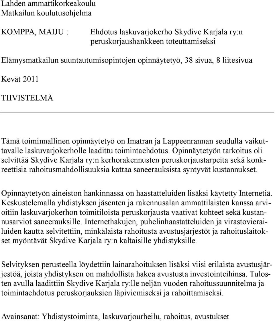 Opinnäytetyön tarkoitus oli selvittää Skydive Karjala ry:n kerhorakennusten peruskorjaustarpeita sekä konkreettisia rahoitusmahdollisuuksia kattaa saneerauksista syntyvät kustannukset.