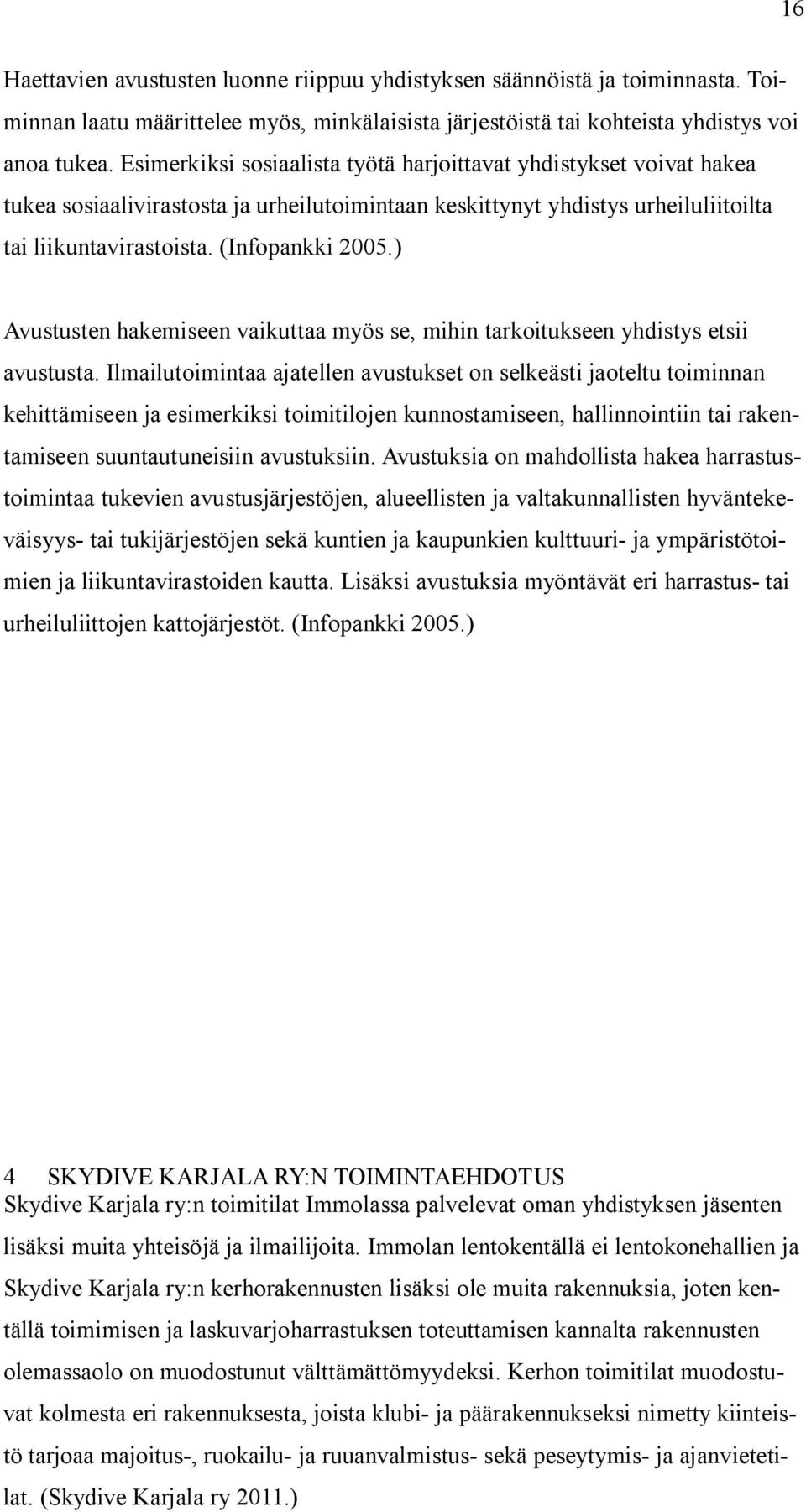 ) Avustusten hakemiseen vaikuttaa myös se, mihin tarkoitukseen yhdistys etsii avustusta.