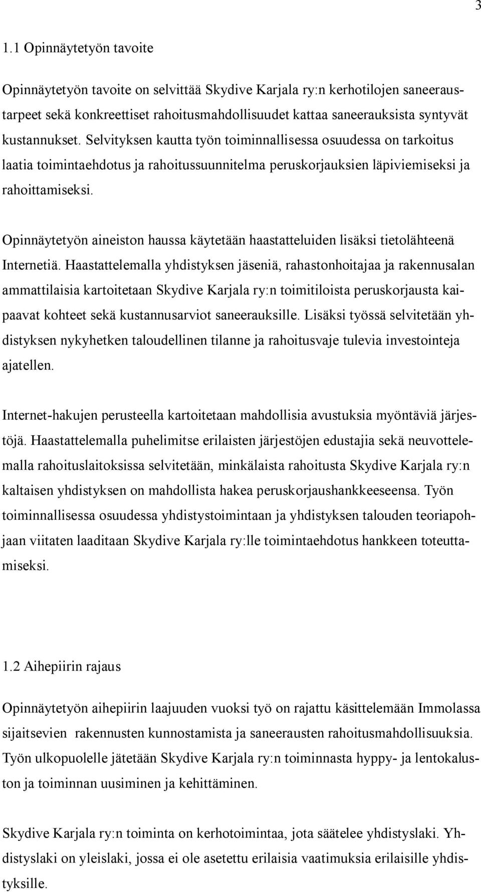 Opinnäytetyön aineiston haussa käytetään haastatteluiden lisäksi tietolähteenä Internetiä.