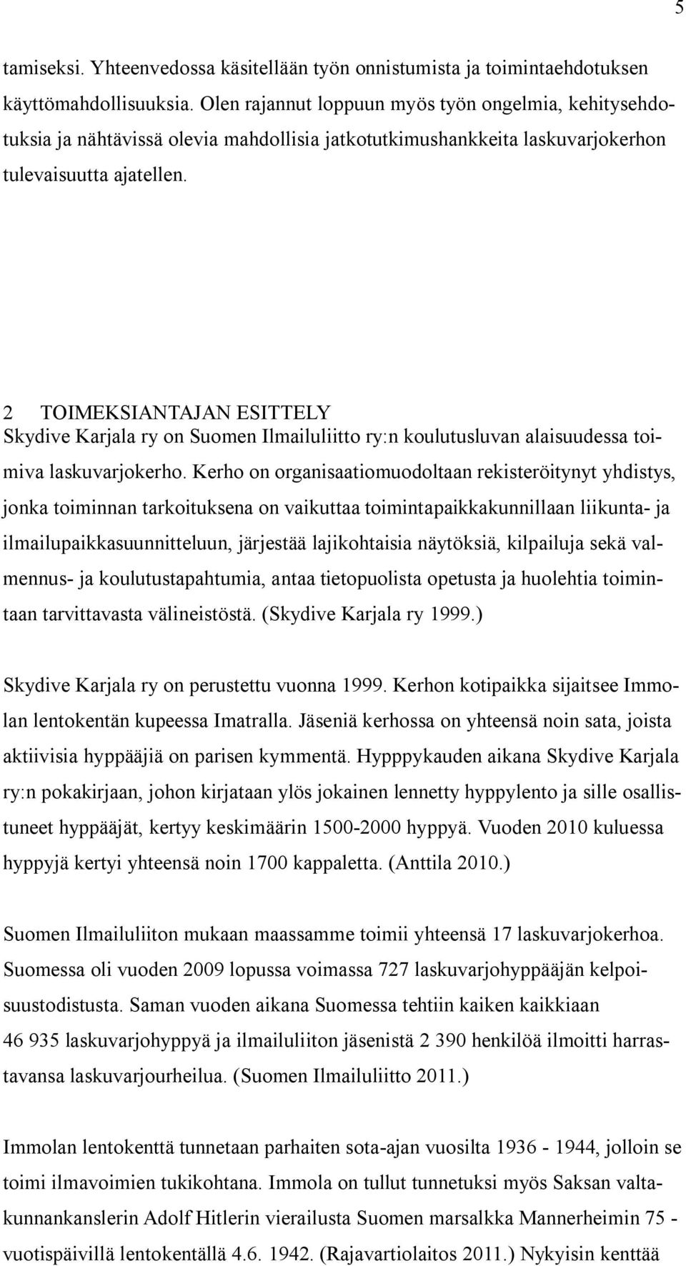 2 TOIMEKSIANTAJAN ESITTELY Skydive Karjala ry on Suomen Ilmailuliitto ry:n koulutusluvan alaisuudessa toimiva laskuvarjokerho.