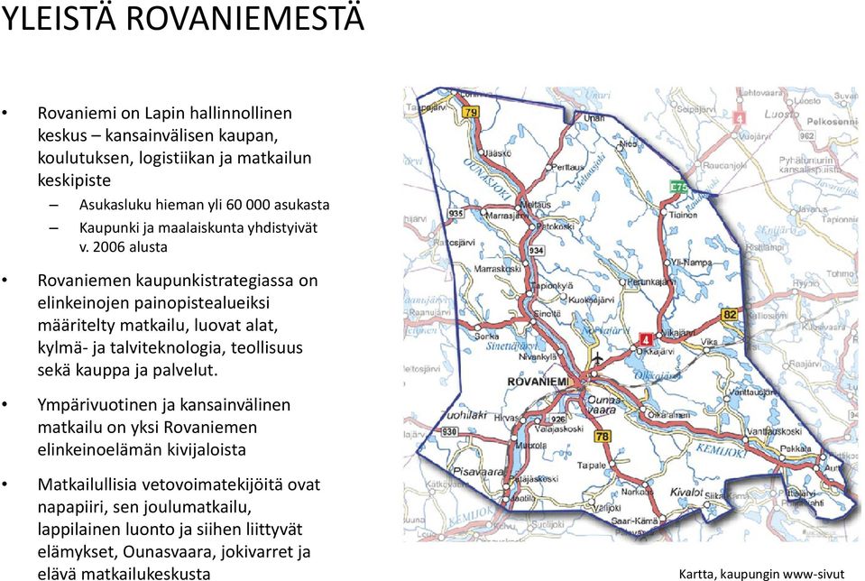 2006 alusta Rovaniemen kaupunkistrategiassa on elinkeinojen painopistealueiksi määritelty matkailu, luovat alat, kylmä- ja talviteknologia, teollisuus sekä kauppa ja