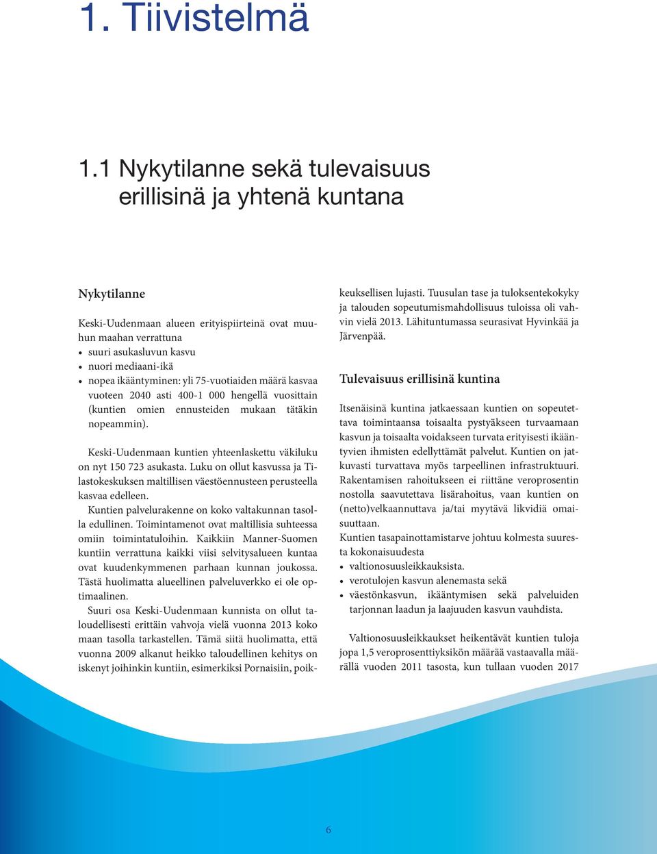 ikääntyminen: yli 75-vuotiaiden määrä kasvaa vuoteen 2040 asti 400-1 000 hengellä vuosittain (kuntien omien ennusteiden mukaan tätäkin nopeammin).