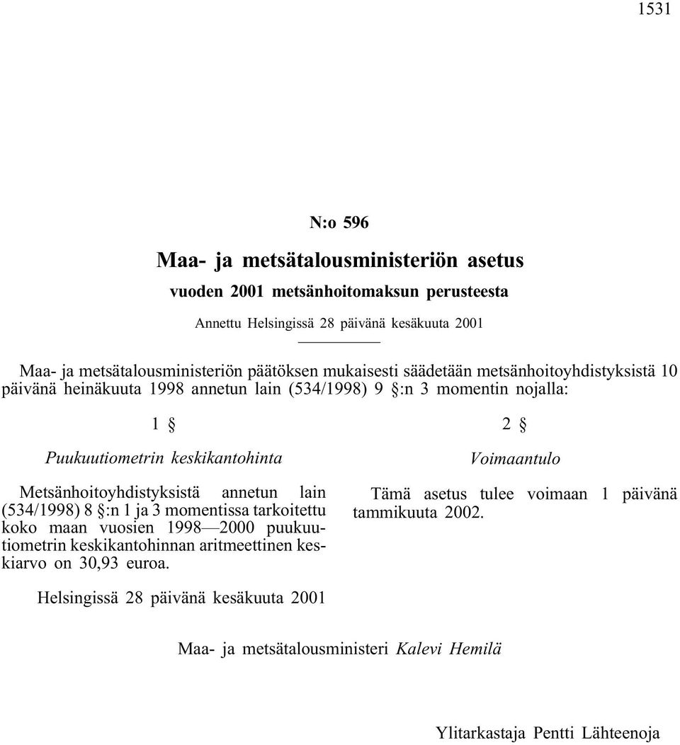 Metsänhoitoyhdistyksistä annetun lain (534/1998) 8 :n 1 ja 3 momentissa tarkoitettu koko maan vuosien 1998 2000 puukuutiometrin keskikantohinnan aritmeettinen keskiarvo on