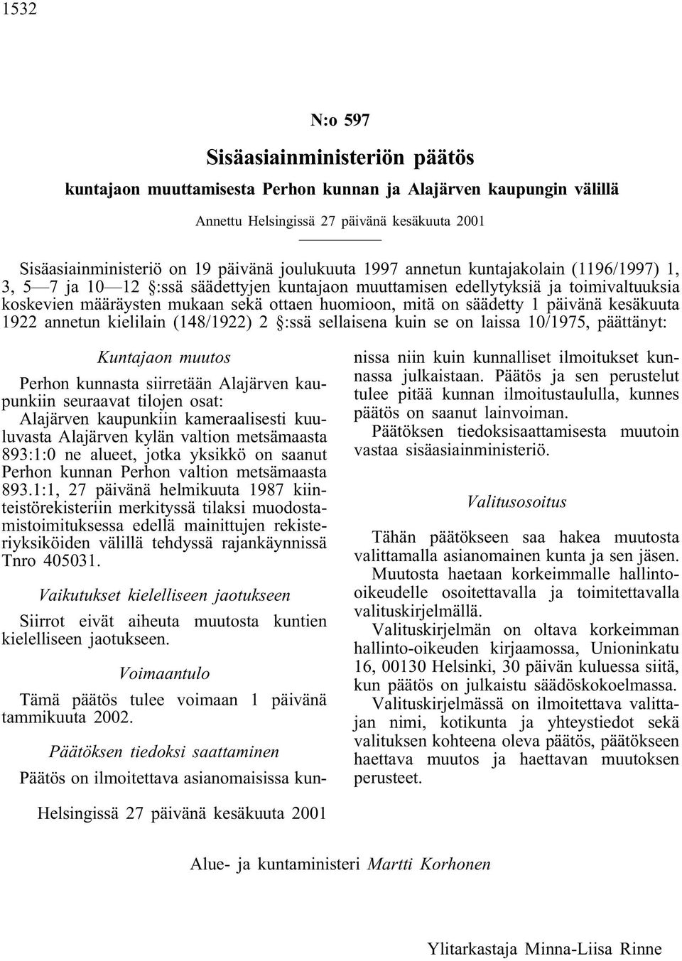 säädetty 1 päivänä kesäkuuta 1922 annetun kielilain (148/1922) 2 :ssä sellaisena kuin se on laissa 10/1975, päättänyt: Kuntajaon muutos Perhon kunnasta siirretään Alajärven kaupunkiin seuraavat