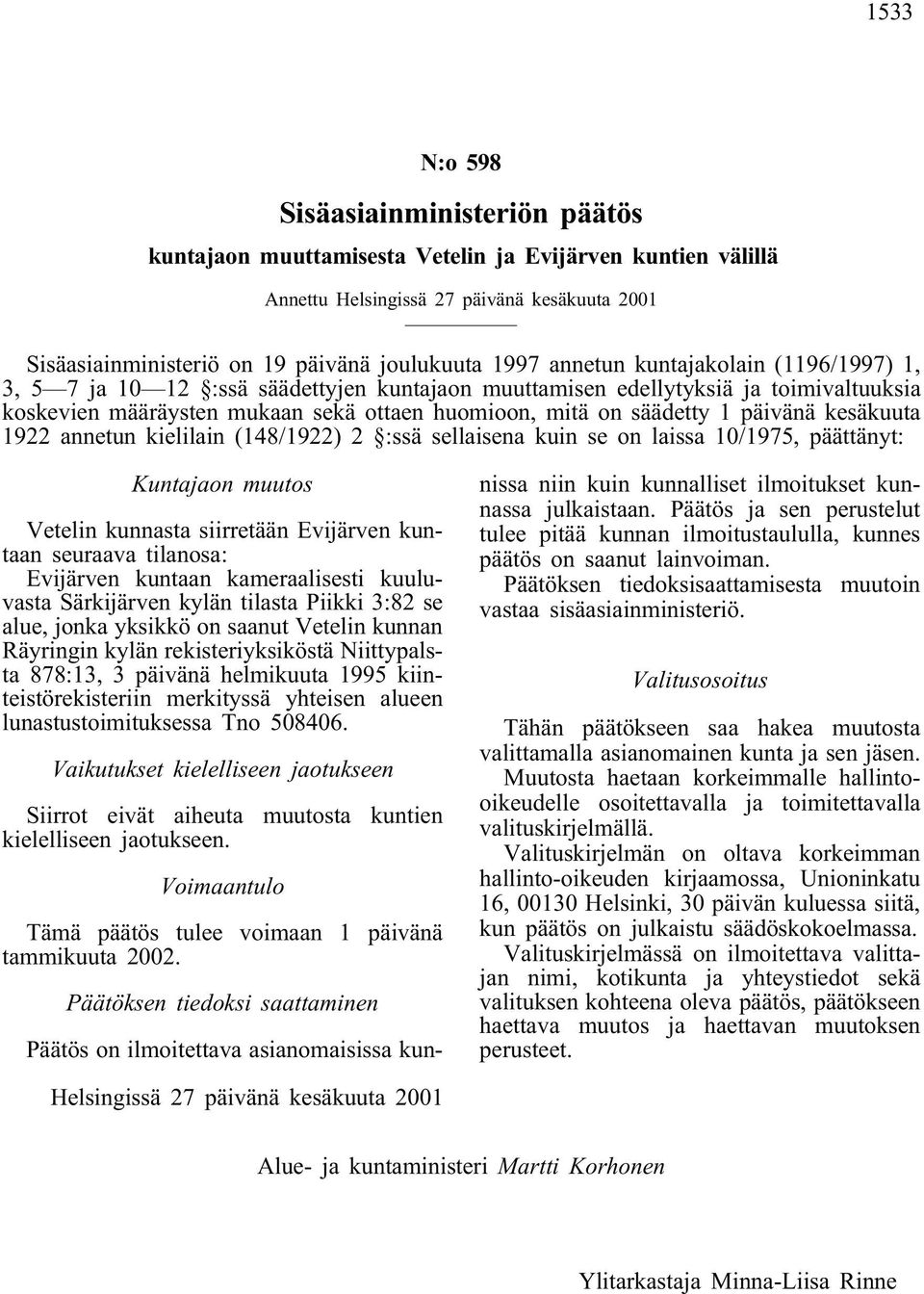 päivänä kesäkuuta 1922 annetun kielilain (148/1922) 2 :ssä sellaisena kuin se on laissa 10/1975, päättänyt: Kuntajaon muutos Vetelin kunnasta siirretään Evijärven kuntaan seuraava tilanosa: Evijärven