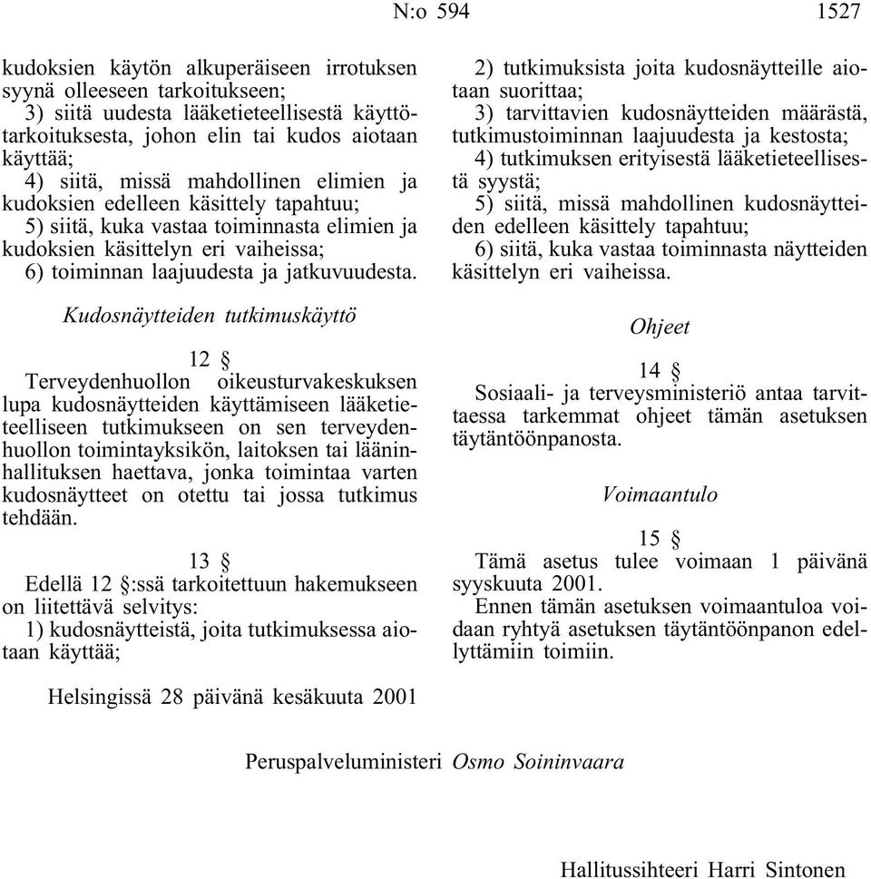 Kudosnäytteiden tutkimuskäyttö 12 Terveydenhuollon oikeusturvakeskuksen lupa kudosnäytteiden käyttämiseen lääketieteelliseen tutkimukseen on sen terveydenhuollon toimintayksikön, laitoksen tai