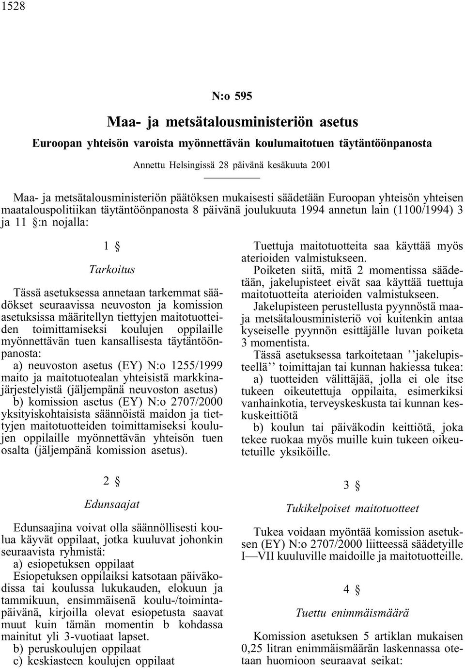 Tarkoitus Tässä asetuksessa annetaan tarkemmat säädökset seuraavissa neuvoston ja komission asetuksissa määritellyn tiettyjen maitotuotteiden toimittamiseksi koulujen oppilaille myönnettävän tuen