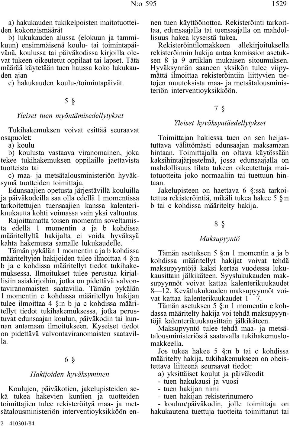 5 Yleiset tuen myöntämisedellytykset Tukihakemuksen voivat esittää seuraavat osapuolet: a) koulu b) koulusta vastaava viranomainen, joka tekee tukihakemuksen oppilaille jaettavista tuotteista tai c)