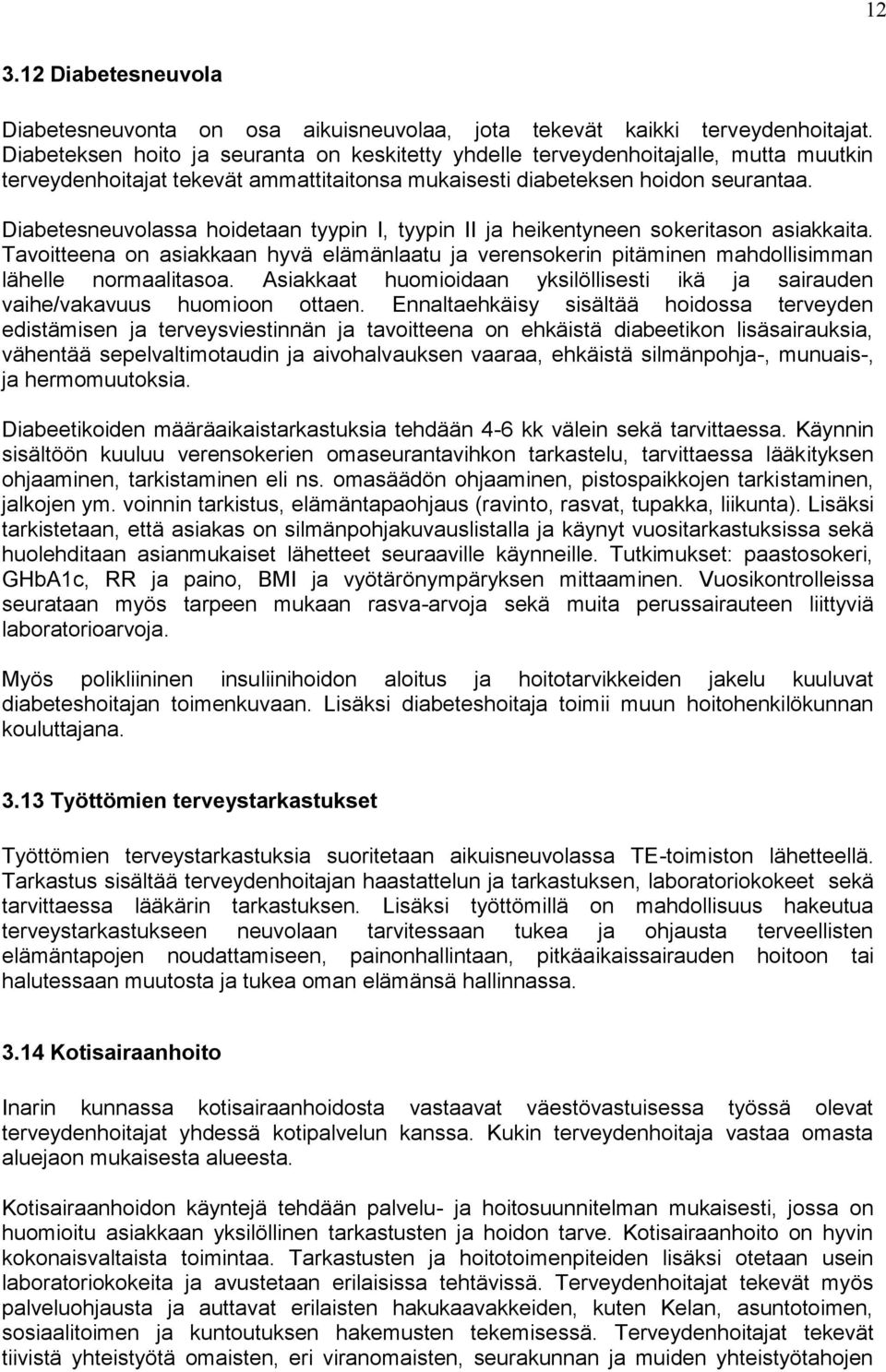 Diabetesneuvolassa hoidetaan tyypin I, tyypin II ja heikentyneen sokeritason asiakkaita. Tavoitteena on asiakkaan hyvä elämänlaatu ja verensokerin pitäminen mahdollisimman lähelle normaalitasoa.