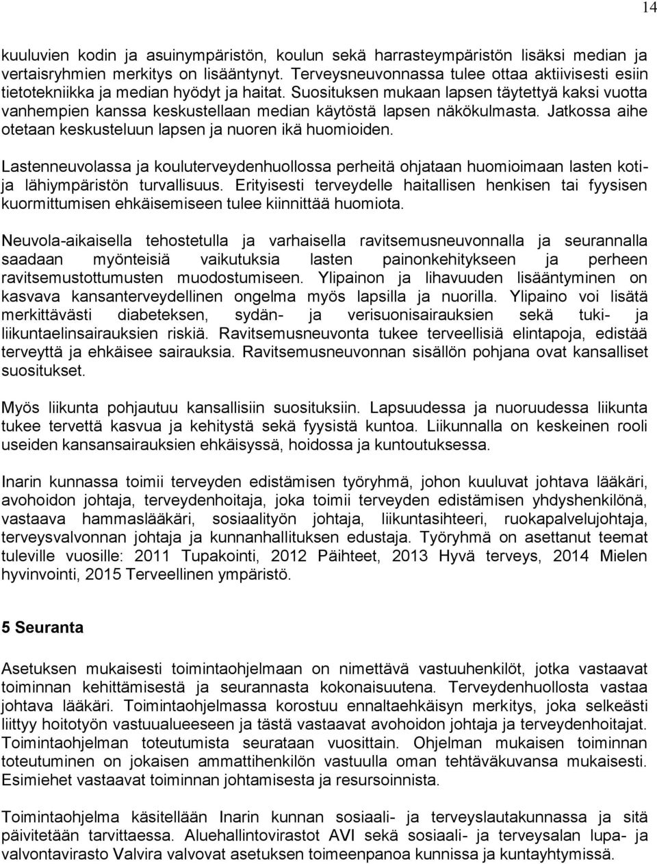 Suosituksen mukaan lapsen täytettyä kaksi vuotta vanhempien kanssa keskustellaan median käytöstä lapsen näkökulmasta. Jatkossa aihe otetaan keskusteluun lapsen ja nuoren ikä huomioiden.