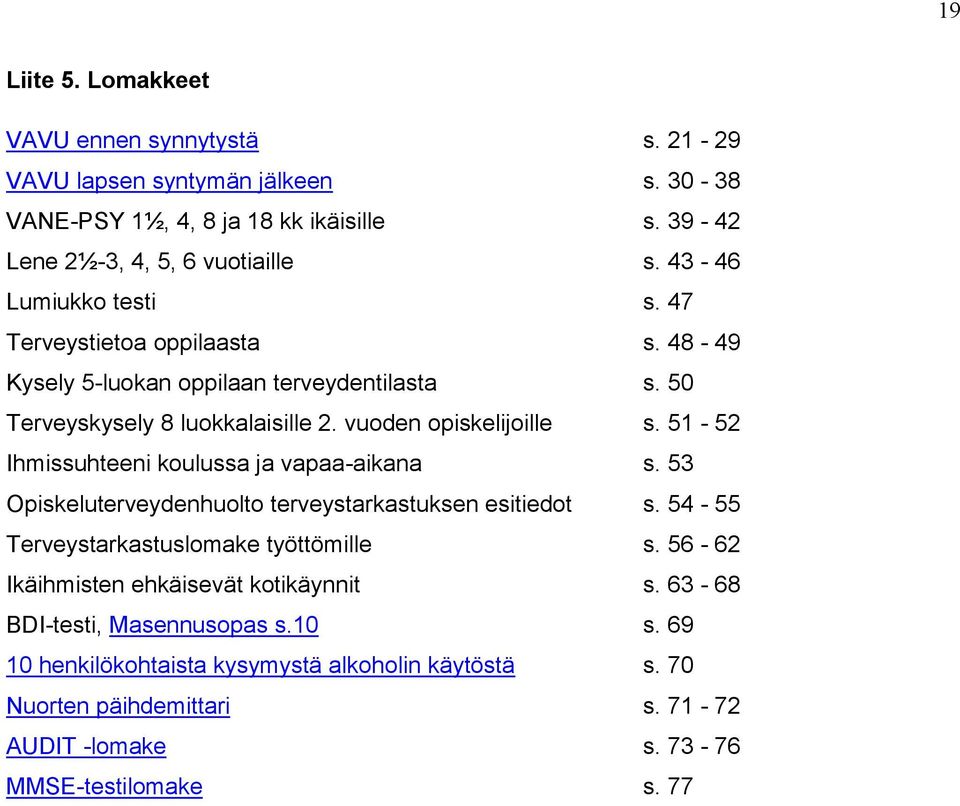 51-52 Ihmissuhteeni koulussa ja vapaa-aikana s. 53 Opiskeluterveydenhuolto terveystarkastuksen esitiedot s. 54-55 Terveystarkastuslomake työttömille s.