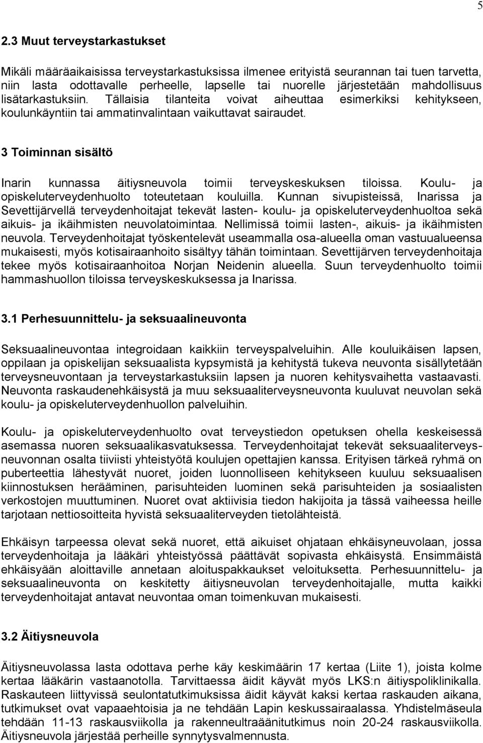 3 Toiminnan sisältö Inarin kunnassa äitiysneuvola toimii terveyskeskuksen tiloissa. Koulu- ja opiskeluterveydenhuolto toteutetaan kouluilla.