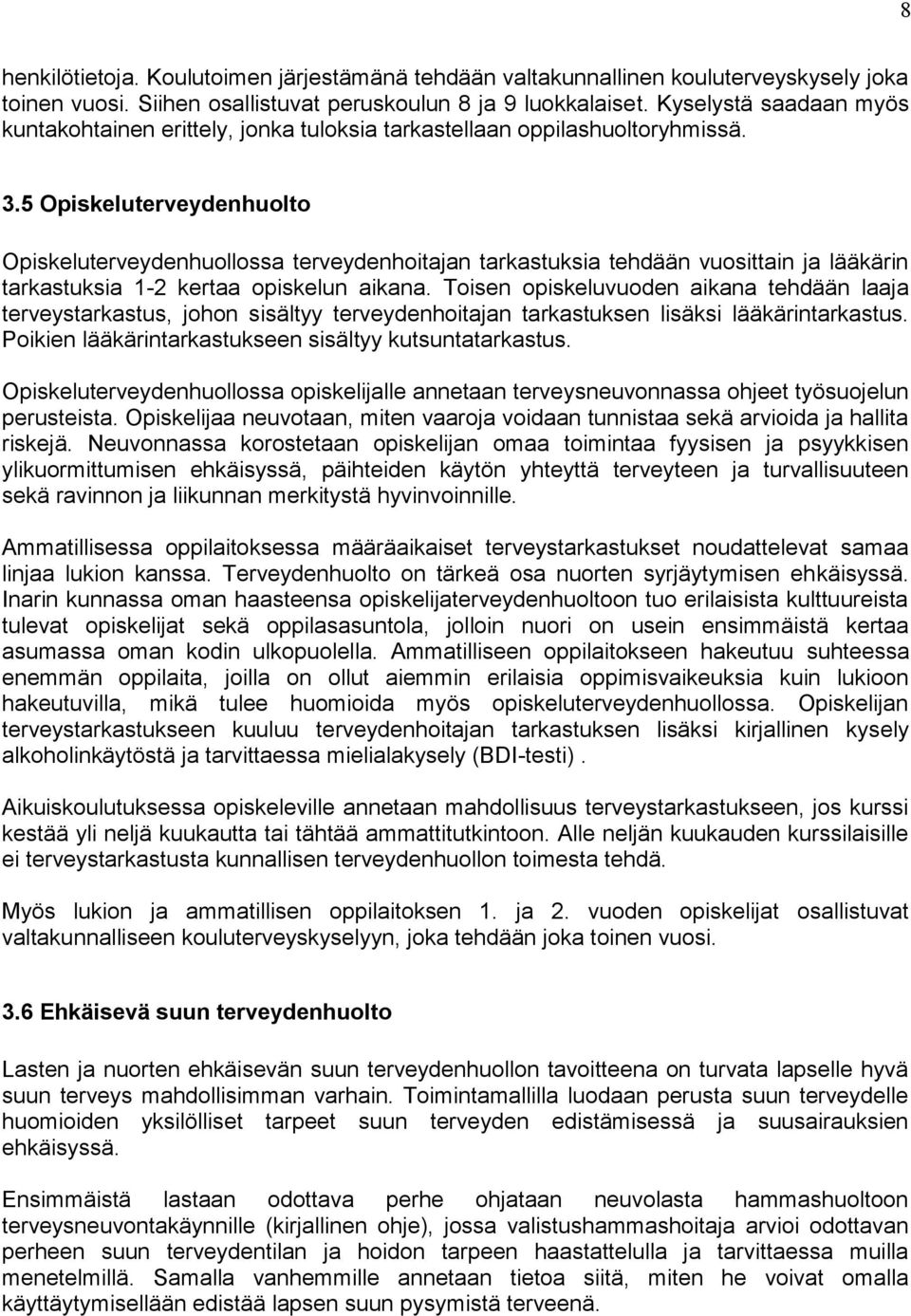 5 Opiskeluterveydenhuolto Opiskeluterveydenhuollossa terveydenhoitajan tarkastuksia tehdään vuosittain ja lääkärin tarkastuksia 1-2 kertaa opiskelun aikana.