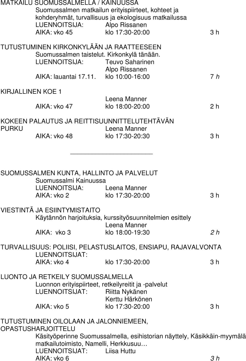 klo 10:00-16:00 7 h KIRJALLINEN KOE 1 AIKA: vko 47 klo 18:00-20:00 2 h KOKEEN PALAUTUS JA REITTISUUNNITTELUTEHTÄVÄN PURKU AIKA: vko 48 klo 17:30-20:30 3 h SUOMUSSALMEN KUNTA, HALLINTO JA PALVELUT